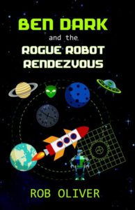 Cover of Ben Dark and the Rogue Robot Rendezvous by Rob Oliver for Green Olive Press